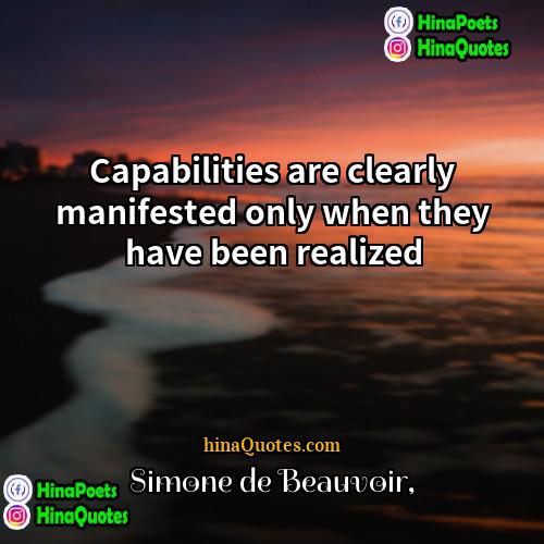 Simone de Beauvoir Quotes | Capabilities are clearly manifested only when they